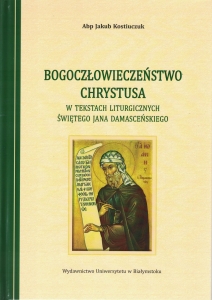 BOGOCZŁOWIECZEŃSTWO CHRYSTUSA W TEKSTACH LITURGICZNYCH ŚWIĘTEGO JANA DAMASCEŃSKIEGO