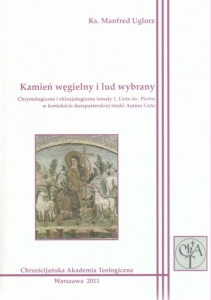 Kamień węgielny i lud wybrany. Chrystologiczne i eklezjologiczne tematy 1. Listu św. Piotra w kontekście duszpasterskiej troski Autora Listu